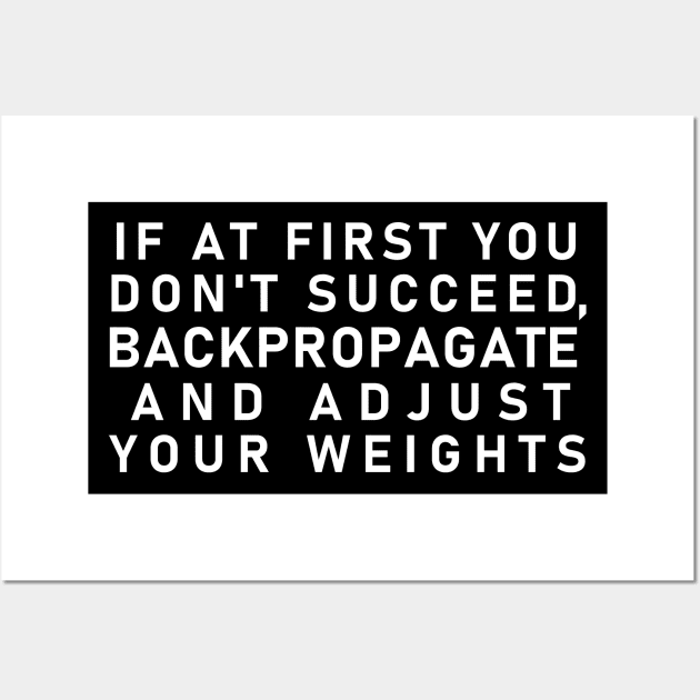 "If At First You Don't Succeed, Backpropagate And Adjust Your Weights" Wall Art by Decamega